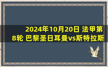 2024年10月20日 法甲第8轮 巴黎圣日耳曼vs斯特拉斯堡 全场录像